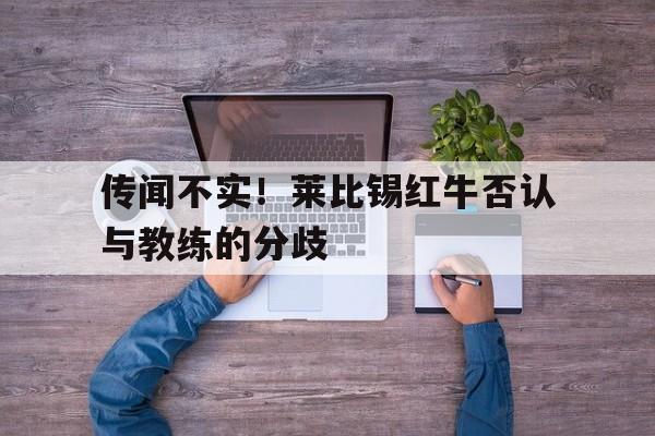 传闻不实！莱比锡红牛否认与教练的分歧
